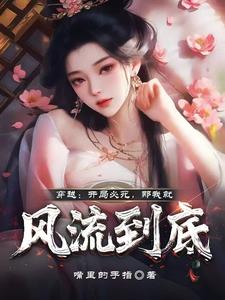 穿越：开局必死，那我就风流到底