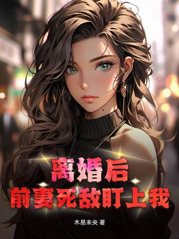 离婚后：前妻死敌盯上我！